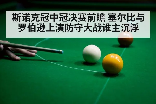 斯诺克冠中冠决赛前瞻 塞尔比与罗伯逊上演防守大战谁主沉浮